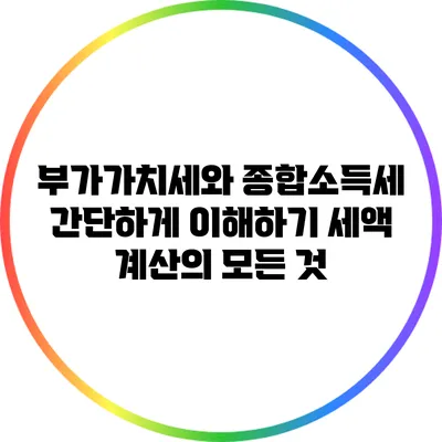 부가가치세와 종합소득세 간단하게 이해하기: 세액 계산의 모든 것