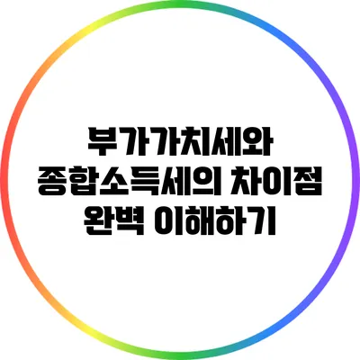 부가가치세와 종합소득세의 차이점 완벽 이해하기