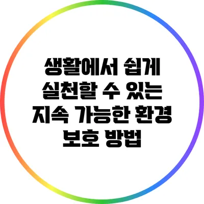 생활에서 쉽게 실천할 수 있는 지속 가능한 환경 보호 방법