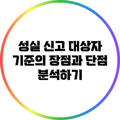 성실 신고 대상자 기준의 장점과 단점 분석하기