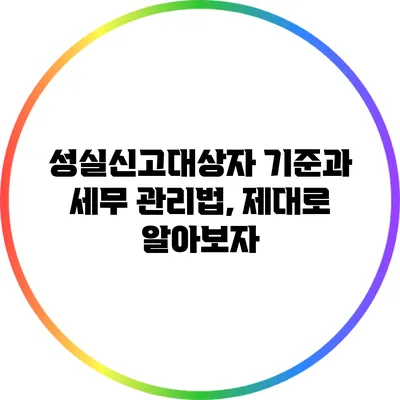 성실신고대상자 기준과 세무 관리법, 제대로 알아보자