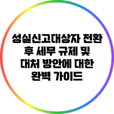 성실신고대상자 전환 후 세무 규제 및 대처 방안에 대한 완벽 가이드