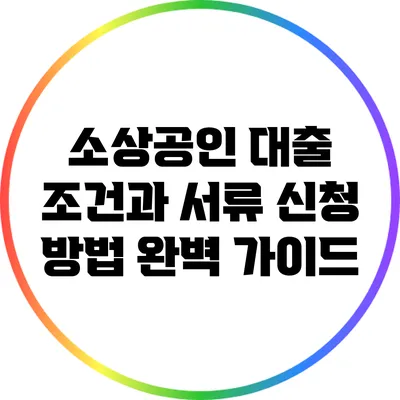 소상공인 대출 조건과 서류 신청 방법 완벽 가이드