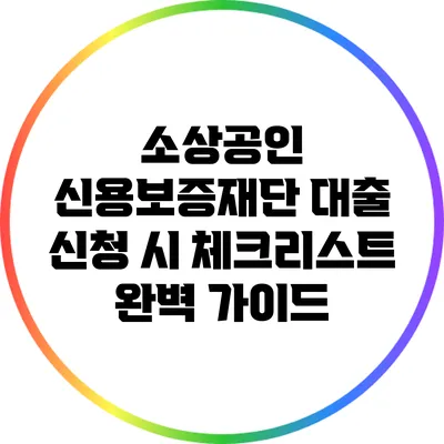 소상공인 신용보증재단 대출 신청 시 체크리스트 완벽 가이드