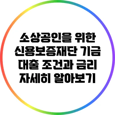 소상공인을 위한 신용보증재단 기금 대출 조건과 금리 자세히 알아보기