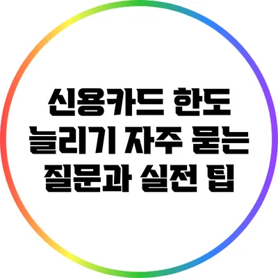 신용카드 한도 늘리기: 자주 묻는 질문과 실전 팁
