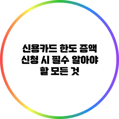 신용카드 한도 증액 신청 시 필수 알아야 할 모든 것