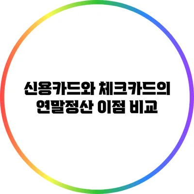 신용카드와 체크카드의 연말정산 이점 비교