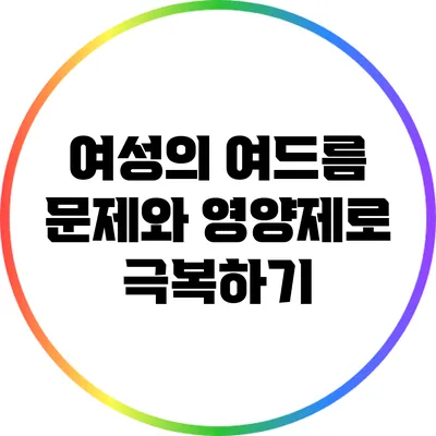 여성의 여드름 문제와 영양제로 극복하기