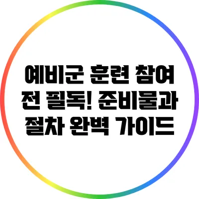 예비군 훈련 참여 전 필독! 준비물과 절차 완벽 가이드