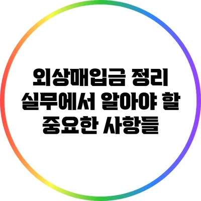 외상매입금 정리: 실무에서 알아야 할 중요한 사항들