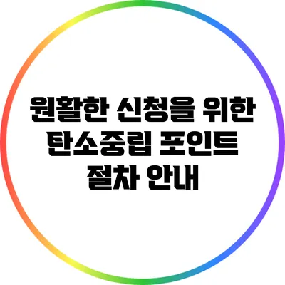 원활한 신청을 위한 탄소중립 포인트 절차 안내