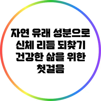 자연 유래 성분으로 신체 리듬 되찾기: 건강한 삶을 위한 첫걸음