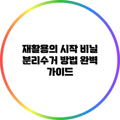 재활용의 시작: 비닐 분리수거 방법 완벽 가이드