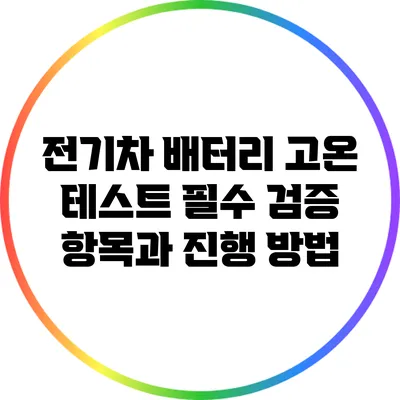 전기차 배터리 고온 테스트: 필수 검증 항목과 진행 방법