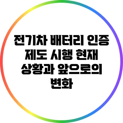 전기차 배터리 인증 제도 시행: 현재 상황과 앞으로의 변화