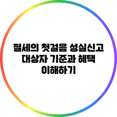 절세의 첫걸음: 성실신고 대상자 기준과 혜택 이해하기