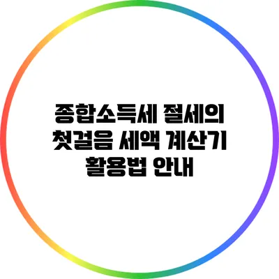 종합소득세 절세의 첫걸음: 세액 계산기 활용법 안내