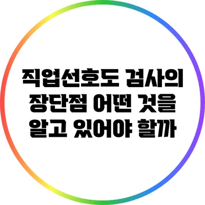 직업선호도 검사의 장단점: 어떤 것을 알고 있어야 할까?