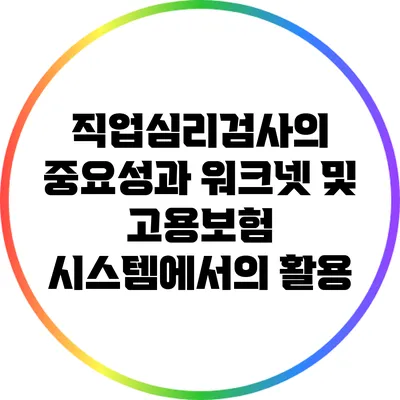 직업심리검사의 중요성과 워크넷 및 고용보험 시스템에서의 활용