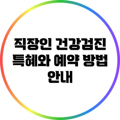 직장인 건강검진 특혜와 예약 방법 안내