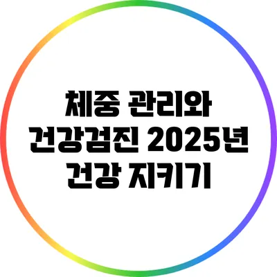 체중 관리와 건강검진: 2025년 건강 지키기