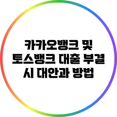 카카오뱅크 및 토스뱅크: 대출 부결 시 대안과 방법