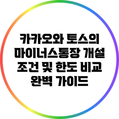 카카오와 토스의 마이너스통장 개설: 조건 및 한도 비교 완벽 가이드