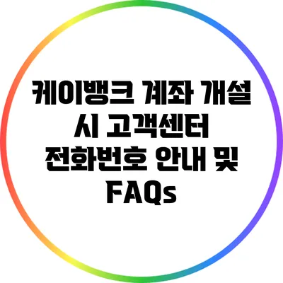 케이뱅크 계좌 개설 시 고객센터 전화번호 안내 및 FAQs