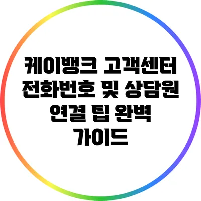 케이뱅크 고객센터 전화번호 및 상담원 연결 팁 완벽 가이드