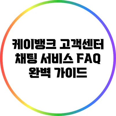 케이뱅크 고객센터 채팅 서비스 FAQ 완벽 가이드