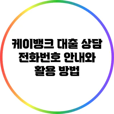 케이뱅크 대출 상담 전화번호 안내와 활용 방법