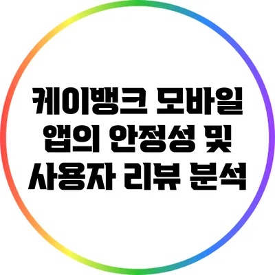 케이뱅크 모바일 앱의 안정성 및 사용자 리뷰 분석