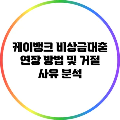 케이뱅크 비상금대출 연장 방법 및 거절 사유 분석