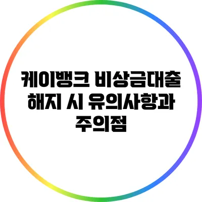 케이뱅크 비상금대출 해지 시 유의사항과 주의점