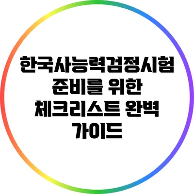 한국사능력검정시험 준비를 위한 체크리스트 완벽 가이드