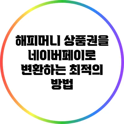 해피머니 상품권을 네이버페이로 변환하는 최적의 방법