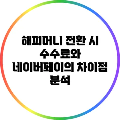해피머니 전환 시 수수료와 네이버페이의 차이점 분석