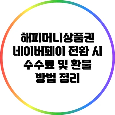 해피머니상품권 네이버페이 전환 시 수수료 및 환불 방법 정리