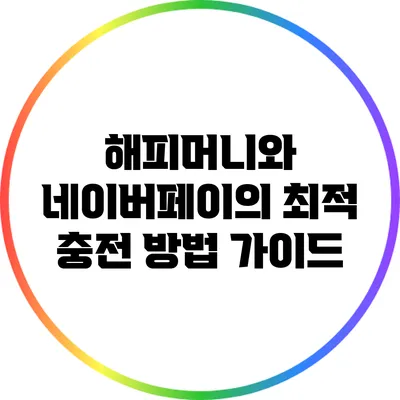 해피머니와 네이버페이의 최적 충전 방법 가이드