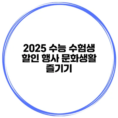 2025 수능 수험생 할인 행사 문화생활 즐기기