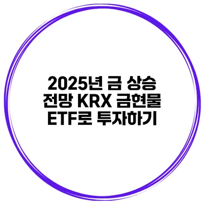 2025년 금 상승 전망 KRX 금현물 ETF로 투자하기