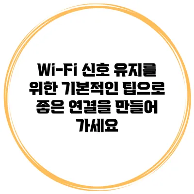 Wi-Fi 신호 유지를 위한 기본적인 팁으로 좋은 연결을 만들어 가세요