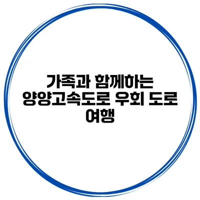 가족과 함께하는 양양고속도로 우회 도로 여행
