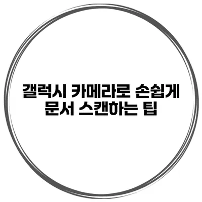갤럭시 카메라로 손쉽게 문서 스캔하는 팁