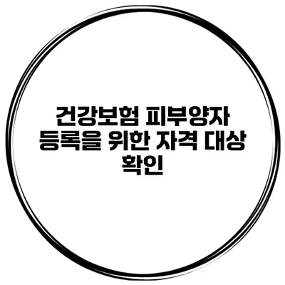건강보험 피부양자 등록을 위한 자격 대상 확인