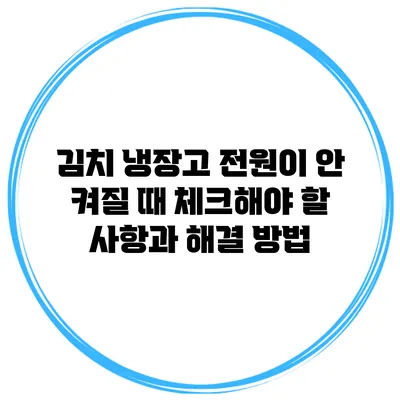김치 냉장고 전원이 안 켜질 때 체크해야 할 사항과 해결 방법