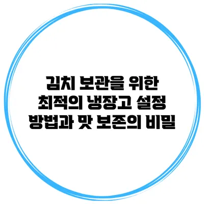 김치 보관을 위한 최적의 냉장고 설정 방법과 맛 보존의 비밀
