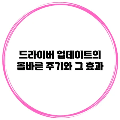 드라이버 업데이트의 올바른 주기와 그 효과