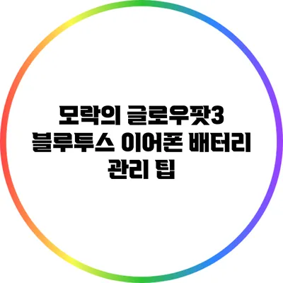 모락의 글로우팟3 블루투스 이어폰 배터리 관리 팁